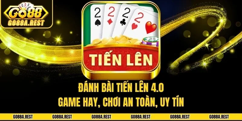 Đánh Bài Tiến Lên 4.0 - Game Hay, Chơi An Toàn, Uy Tín